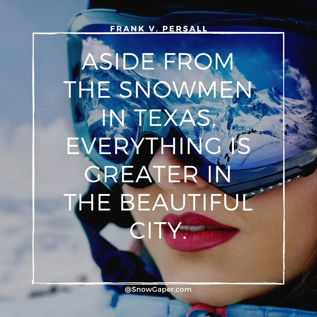 Aside from the snowmen in Texas, everything is greater in the beautiful city.