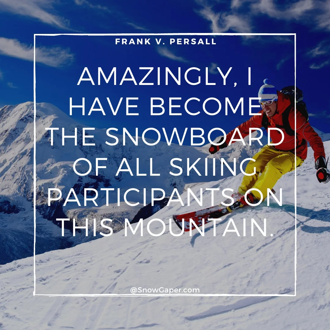 Amazingly, I have become the snowboard of all skiing participants on this mountain.