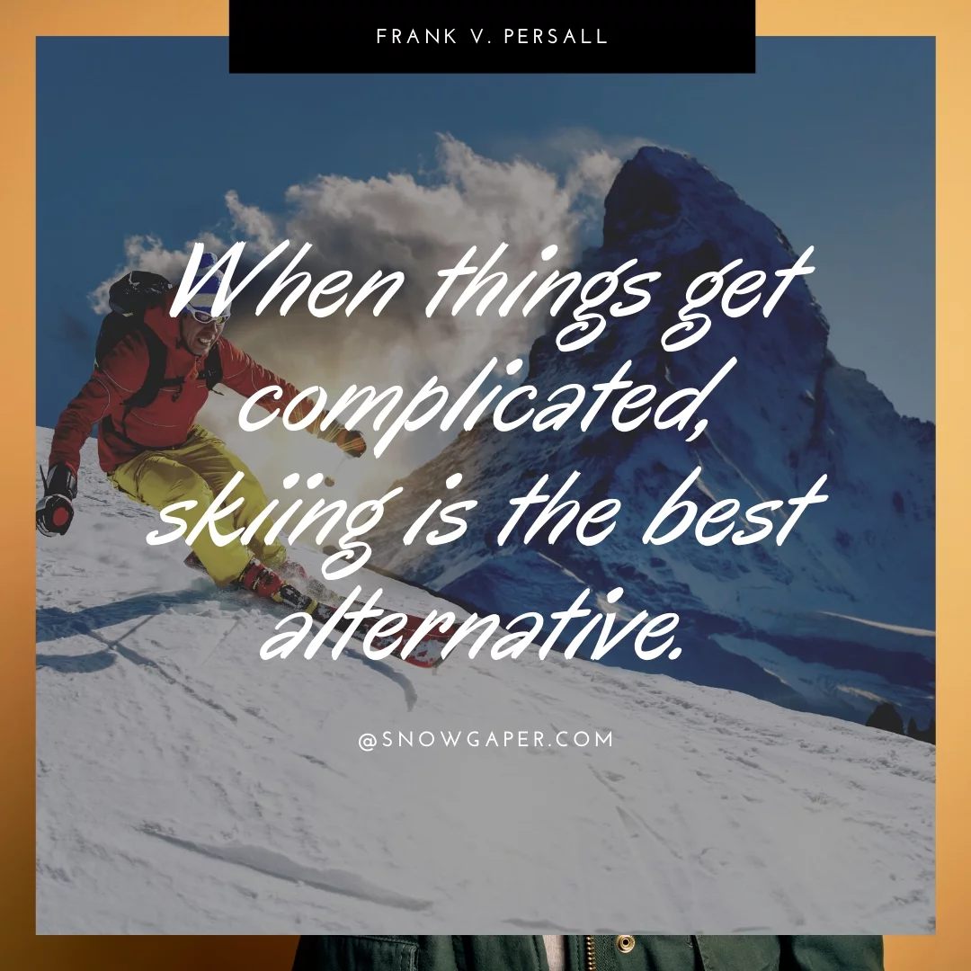 When things get complicated, skiing is the best alternative.