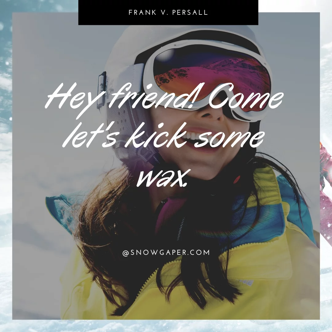 Hey friend! Come let's kick some wax.