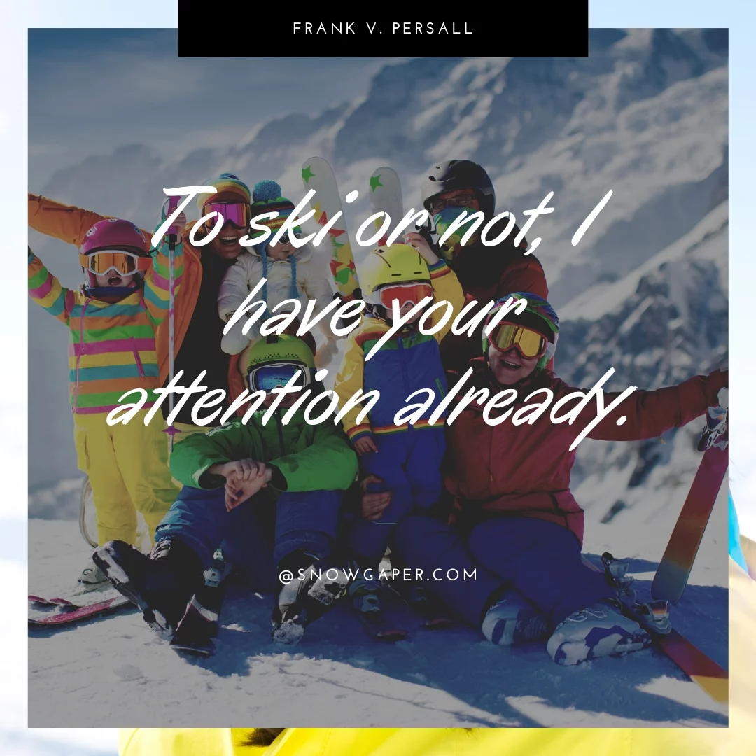 To ski or not, I have your attention already.