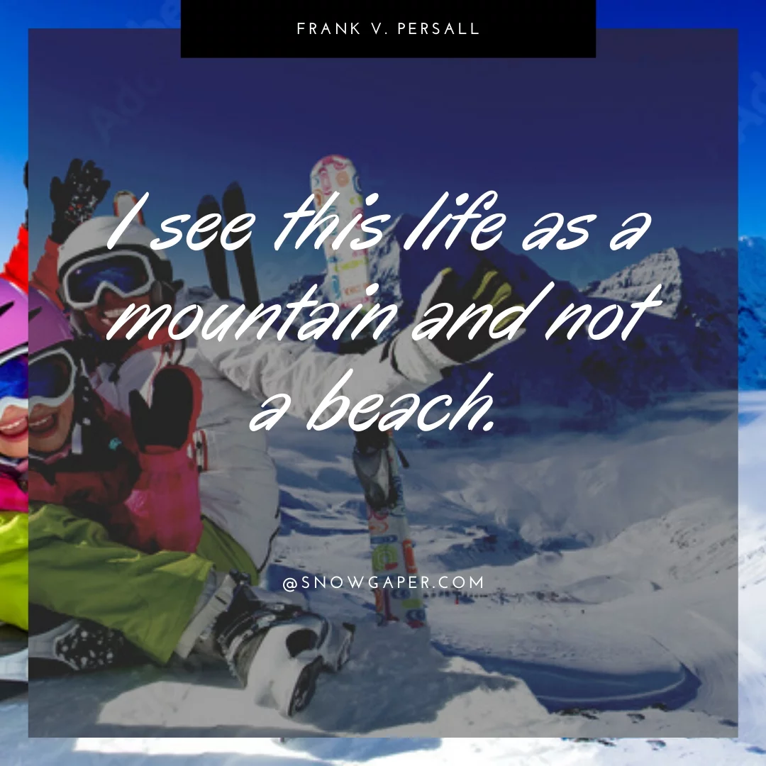 I see this life as a mountain and not a beach.