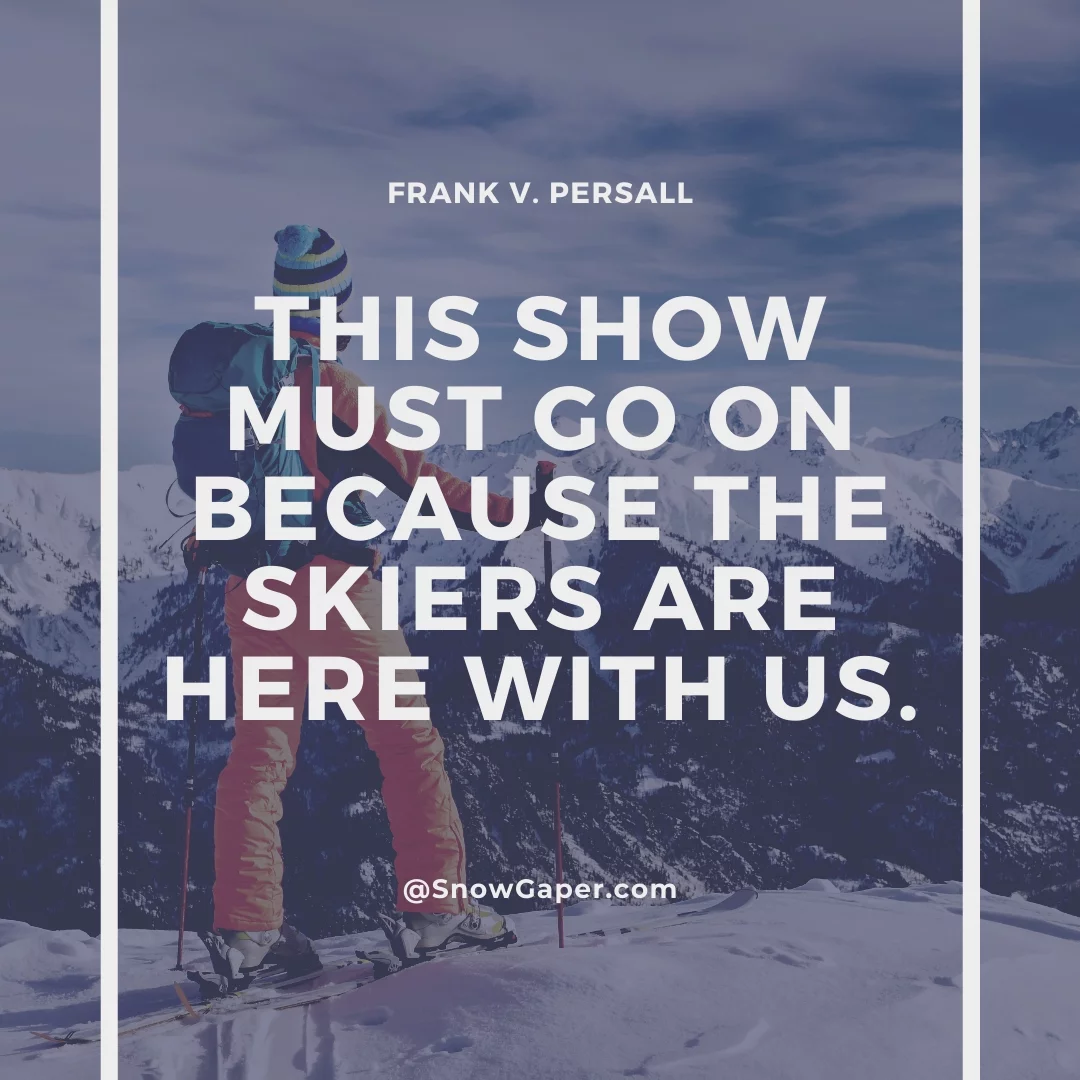 This show must go on because the skiers are here with us.