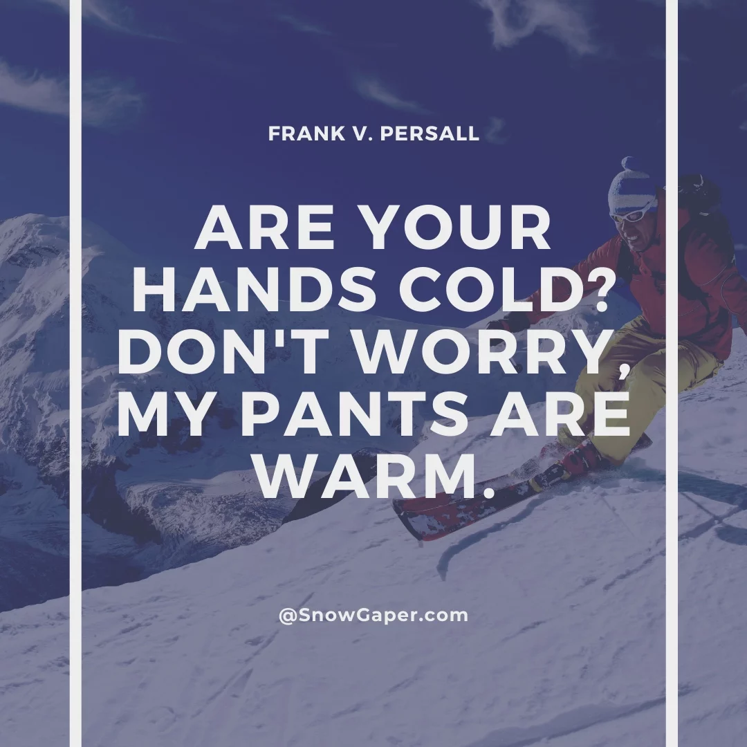 Are your hands cold? Don't worry, my pants are warm.