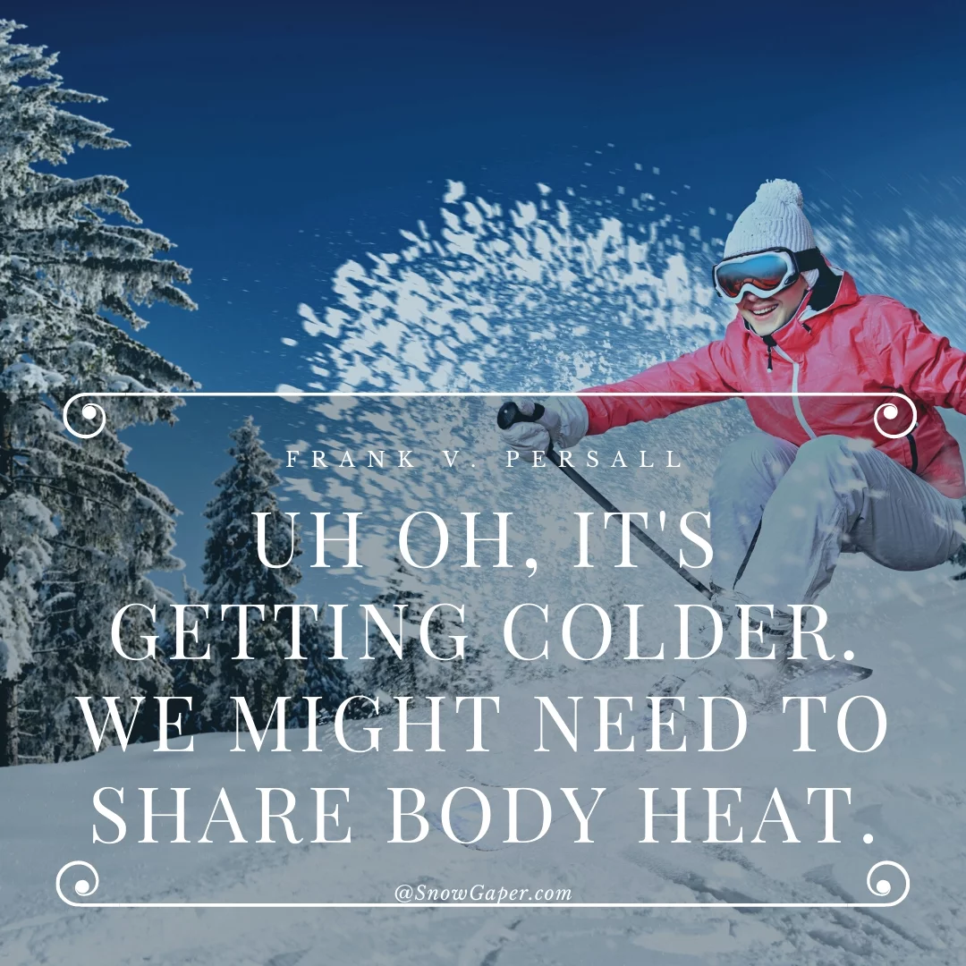 Uh oh, it's getting colder. We might need to share body heat.