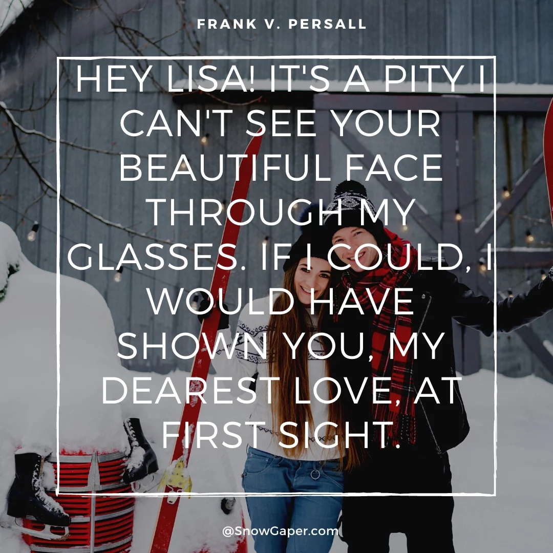 Hey Lisa! It's a pity I can't see your beautiful face through my glasses. If I could, I would have shown you, my dearest love, at first sight.