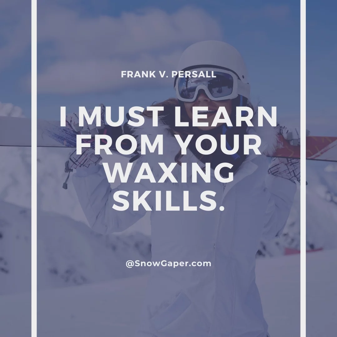 I must learn from your waxing skills.