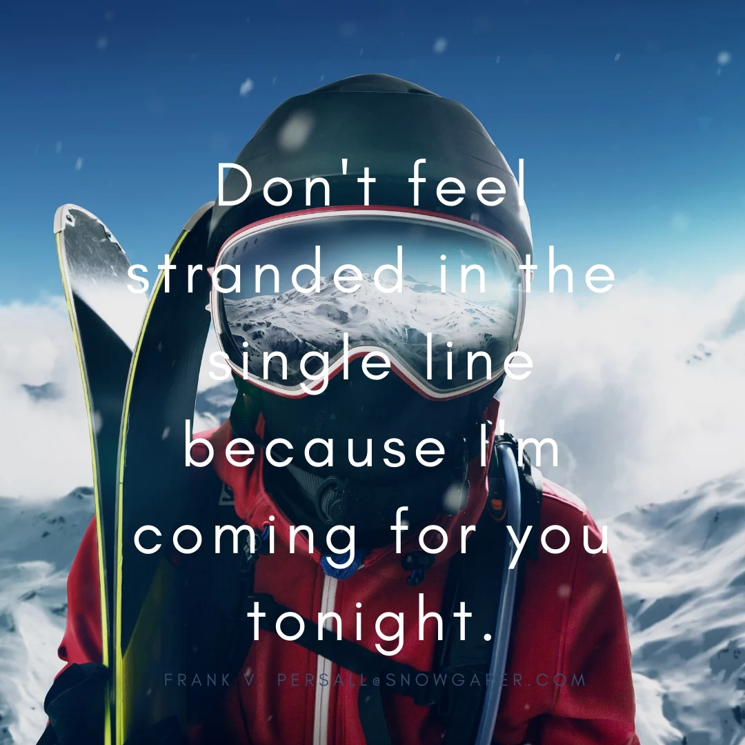 Don't feel stranded in the single line because I'm coming for you tonight.