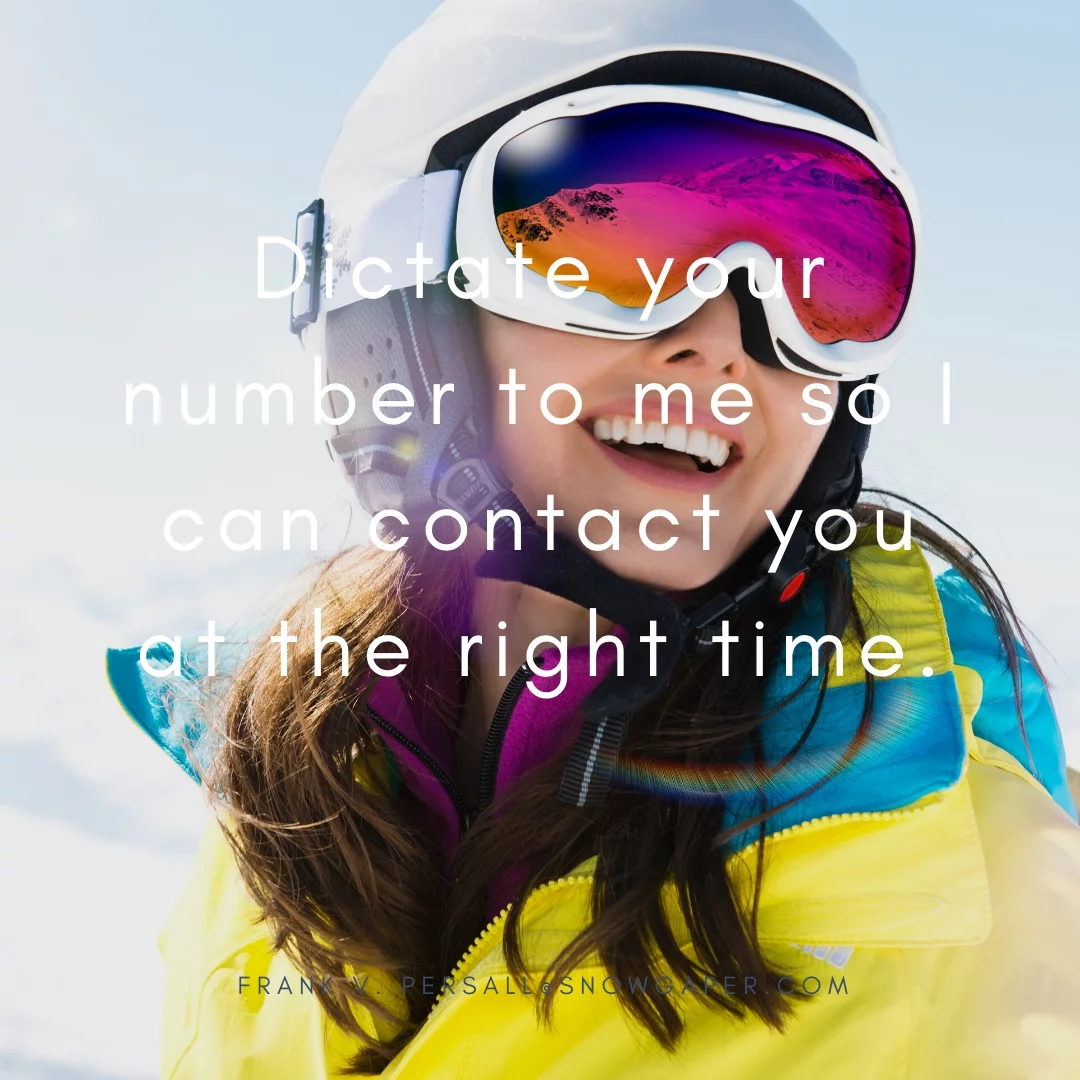 Dictate your number to me so I can contact you at the right time.
