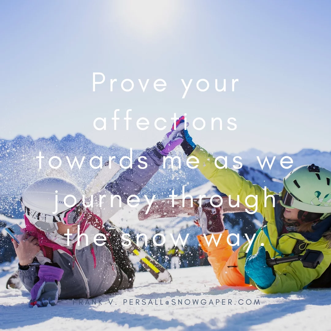 Prove your affections towards me as we journey through the snow way.