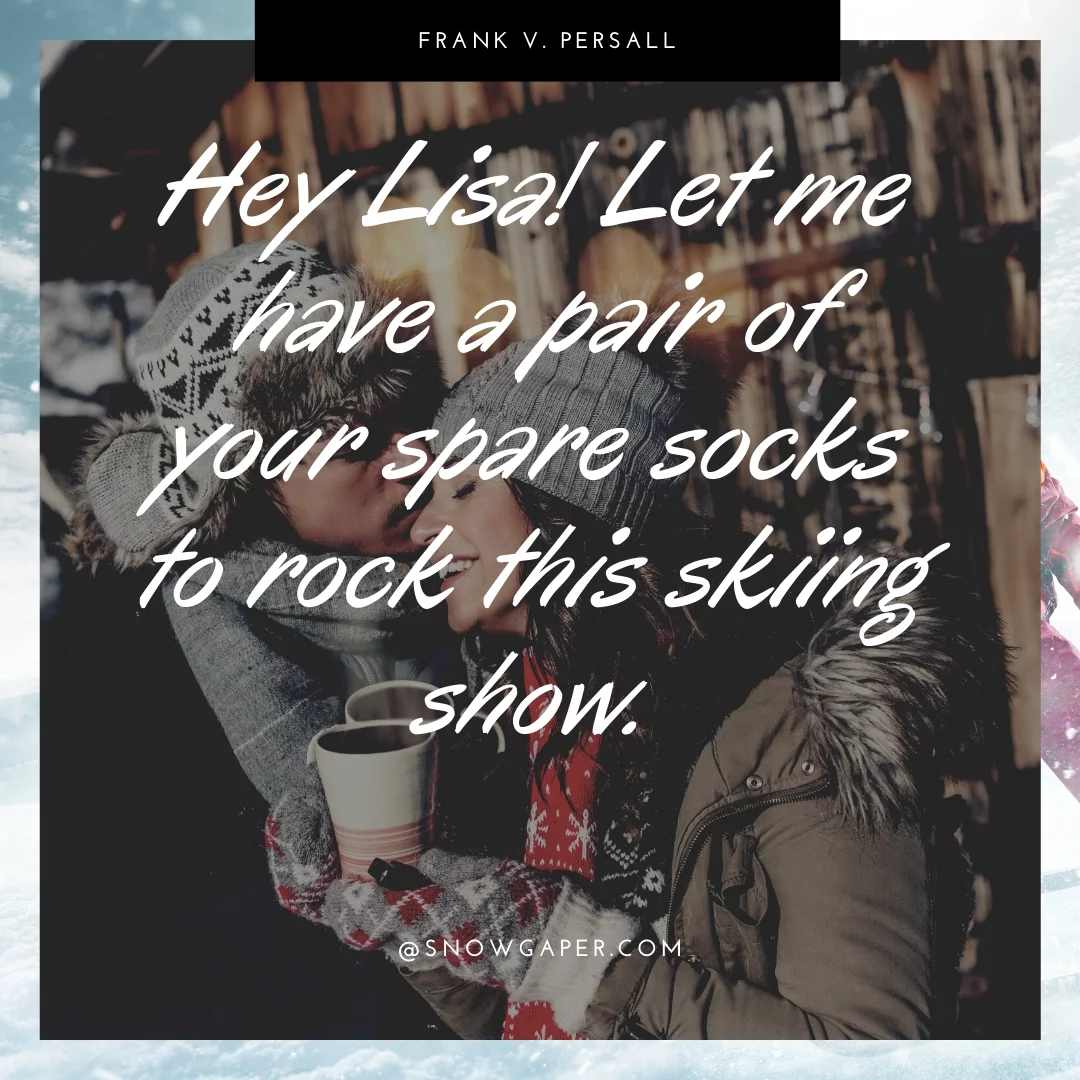 Hey Lisa! Let me have a pair of your spare socks to rock this skiing show.