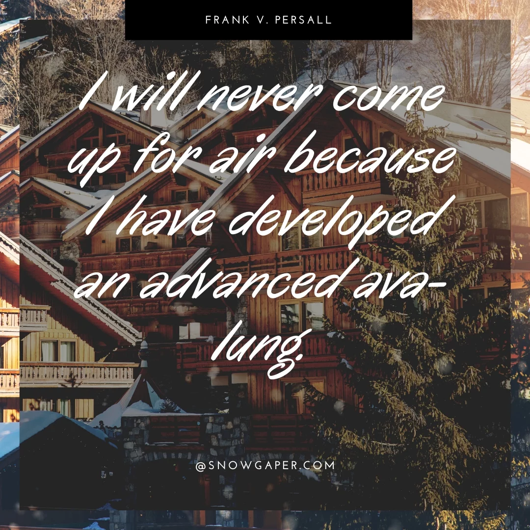 I will never come up for air because I have developed an advanced ava-lung.