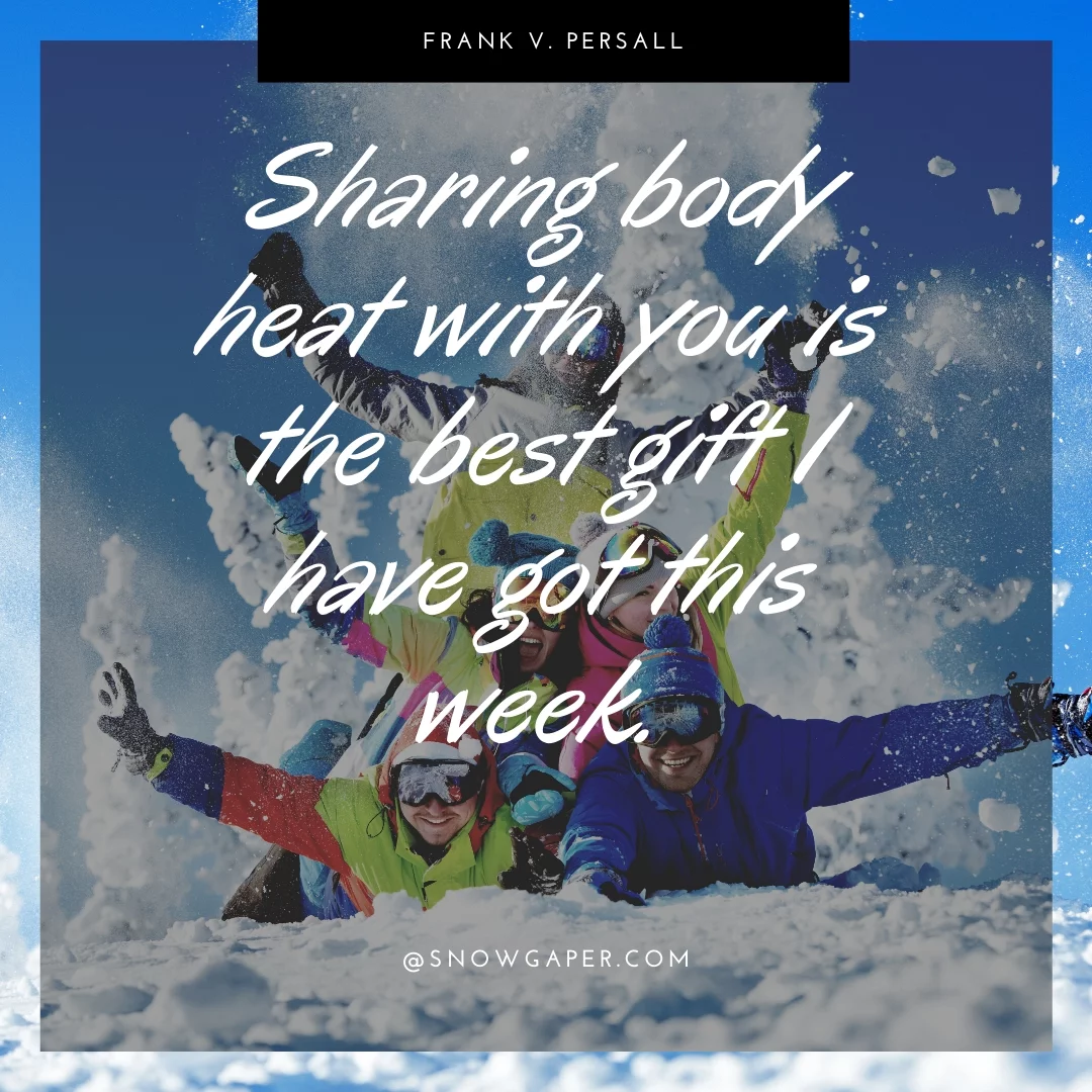 Sharing body heat with you is the best gift I have got this week.