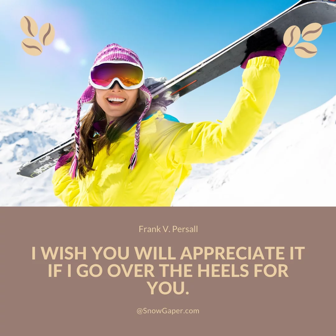 I wish you will appreciate it if I go over the heels for you.