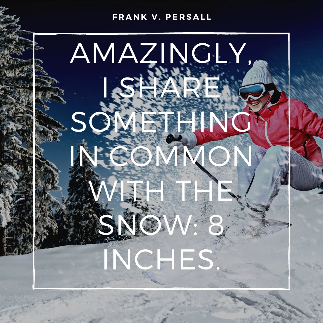 Amazingly, I share something in common with the snow: 8 inches.