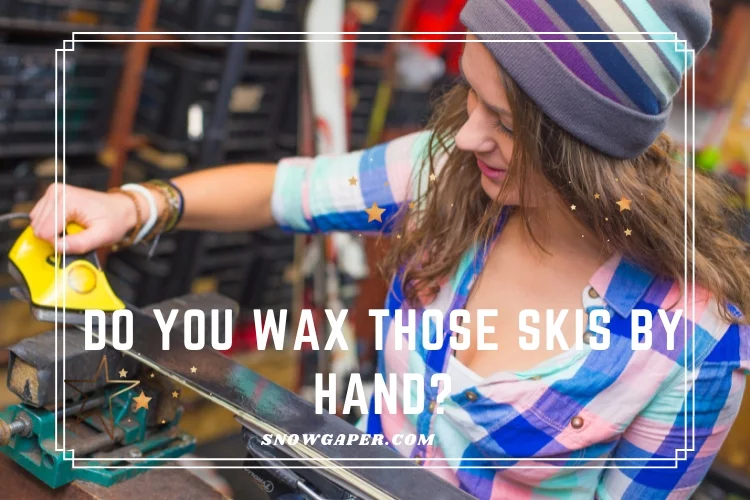Do you wax those skis by hand?